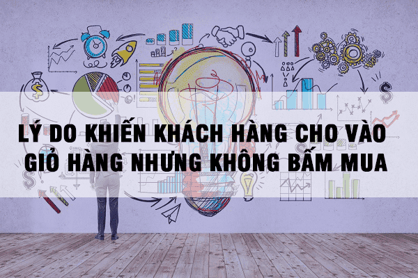 7 Lý Do Khiến khách Hàng Cho Vào Giỏ Hàng Nhưng Không Bấm Mua lý đo khiến khách hàng không mua