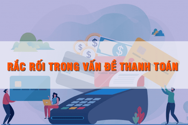 7 Lý Do Khiến khách Hàng Cho Vào Giỏ Hàng Nhưng Không Bấm Mua Rắc rối trong vấn dề thanh toán