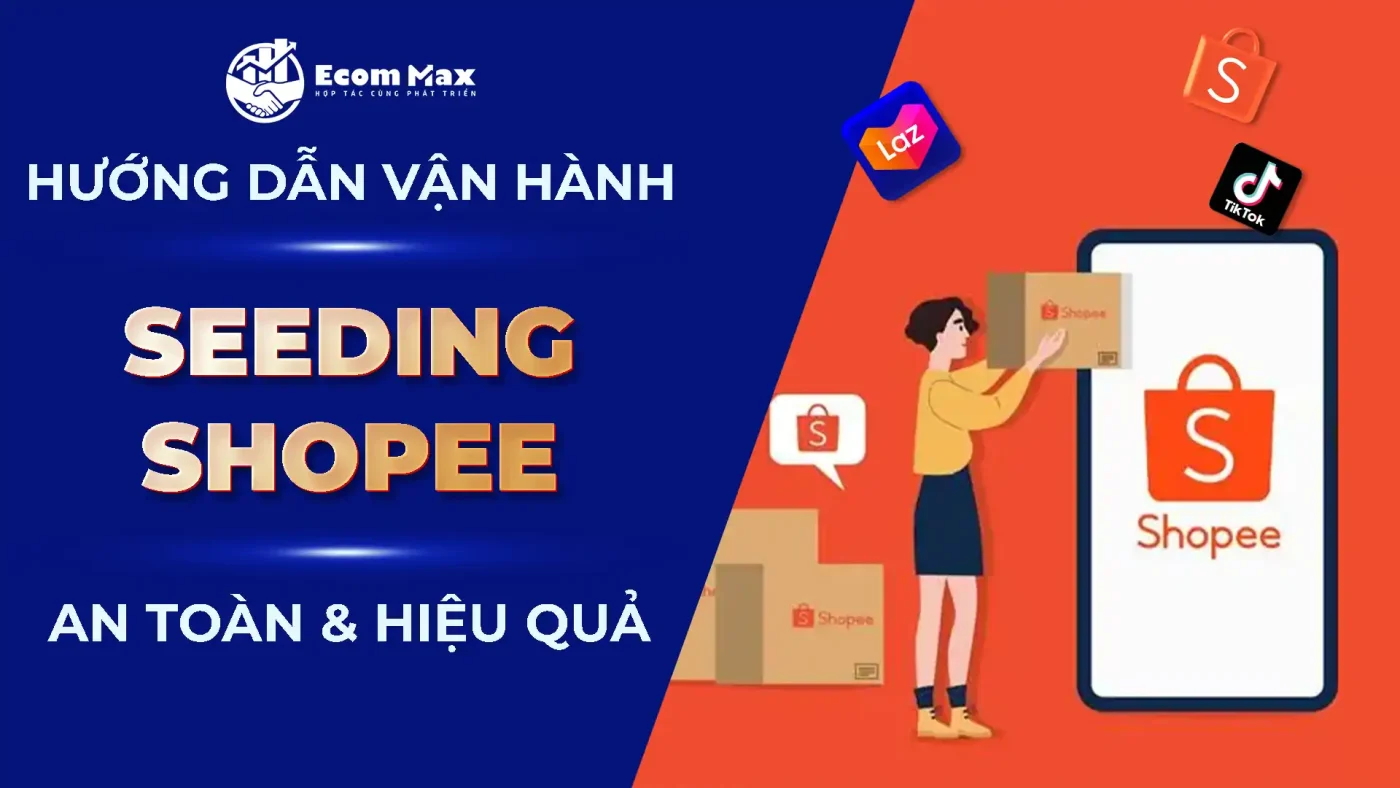 Hướng Dẫn Tự Vận Hành Seeding Shopee Không Lo Dính Tạ seeding shopee 2025