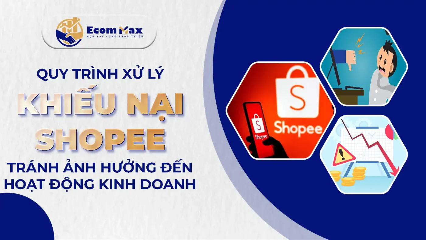 Quy Trình Xử Lý Khiếu Nại Shopee Tránh Ảnh Hưởng Tới Hoạt Động Kinh Doanh xu ly khieu nai shopee